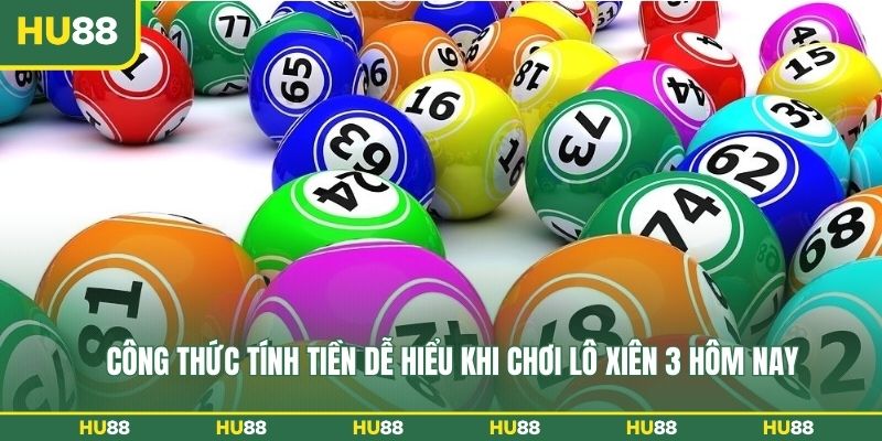 Công thức tính tiền dễ hiểu khi chơi lô xiên 3 hôm nay