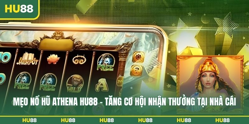 meo-no-hu-athena-hu88-tang-co-hoi-nhan-thuong-tai-nha-cai