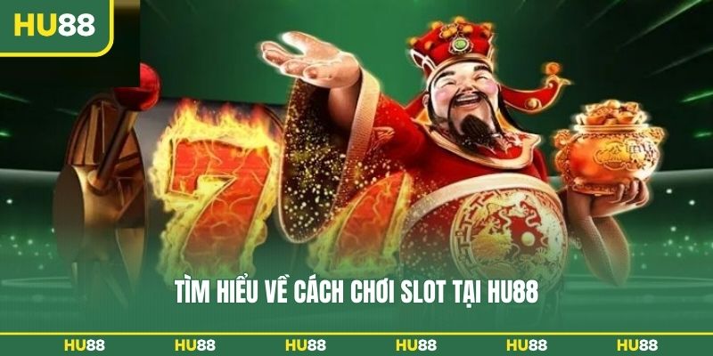 Tìm hiểu về cách chơi slot tại HU88
